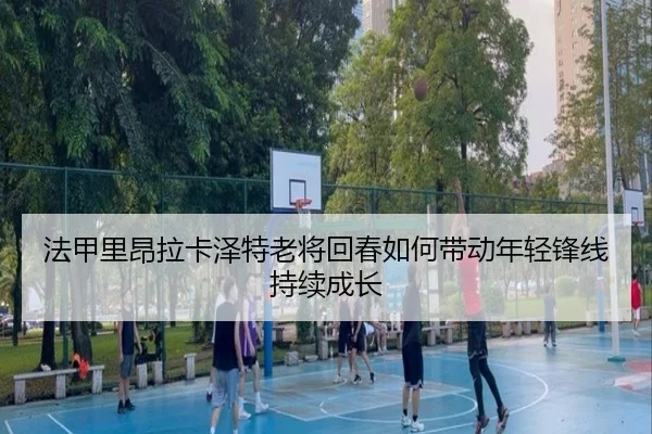 法甲里昂拉卡泽特老将回春如何带动年轻锋线持续成长